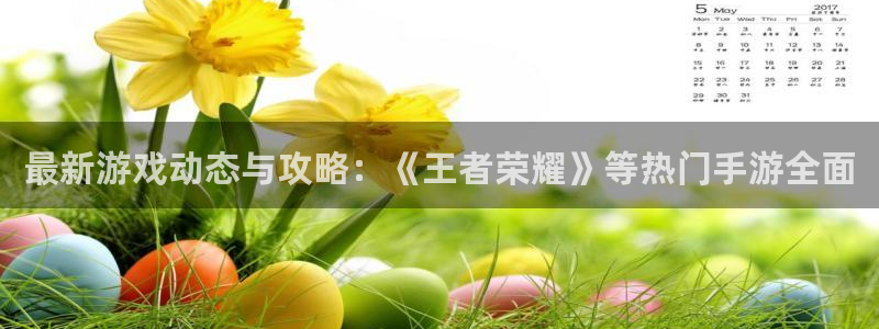 多彩娱乐平台注册：最新游戏动态与攻略：《王者荣耀》等热门手游